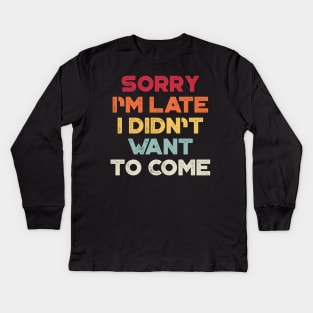 Sorry I'm Late I Didn't Want To Come Sunset Funny Kids Long Sleeve T-Shirt